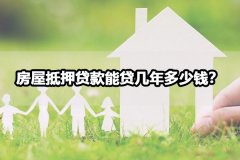 房屋抵押贷款能贷几年 房子抵押可以贷多少款